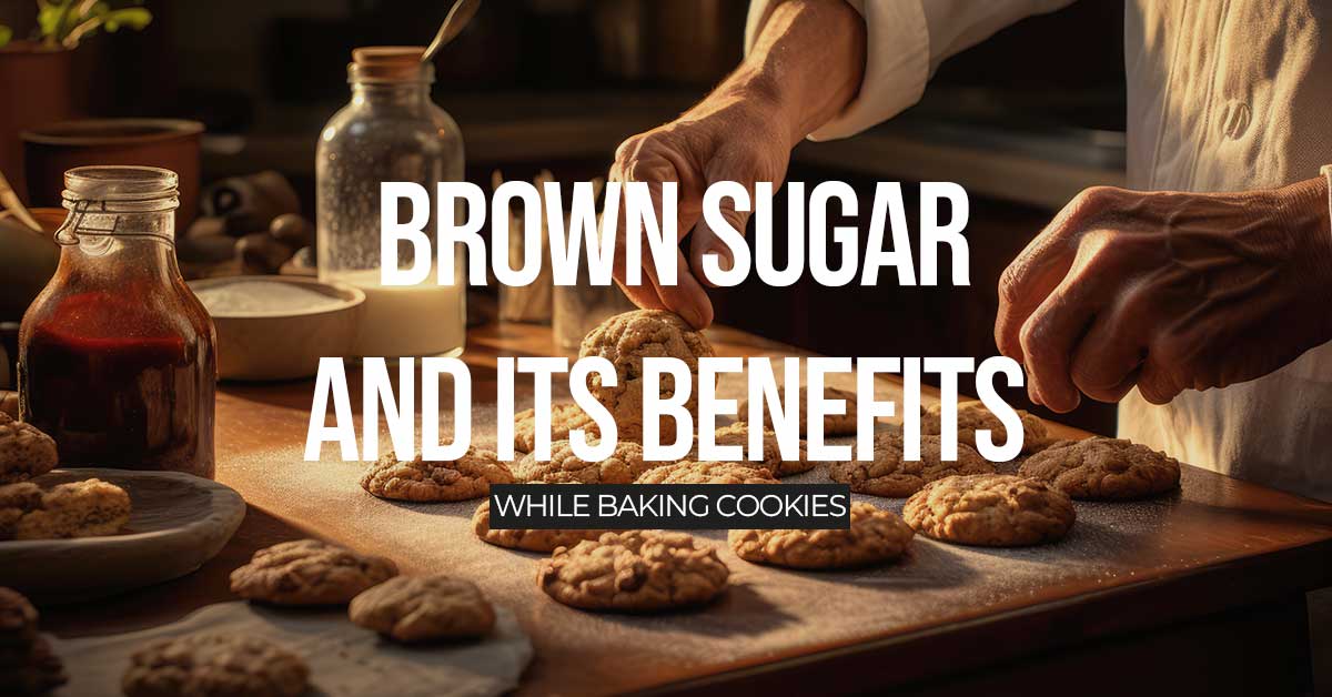 Brown Sugar And Its Benefits While Baking Cookies