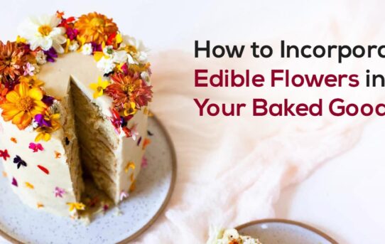 How to Incorporate Edible Flowers into Your Baked Goods