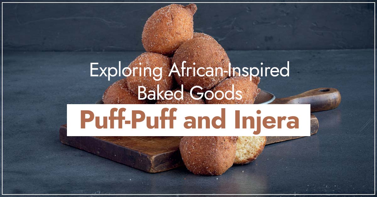 Exploring African-Inspired Baked Goods: Puff-Puff and Injera