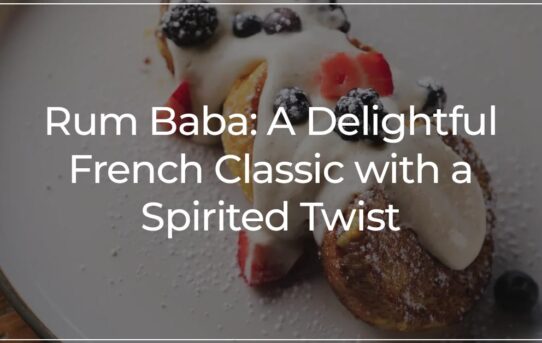 Rum Baba: A Delightful French Classic with a Spirited Twist