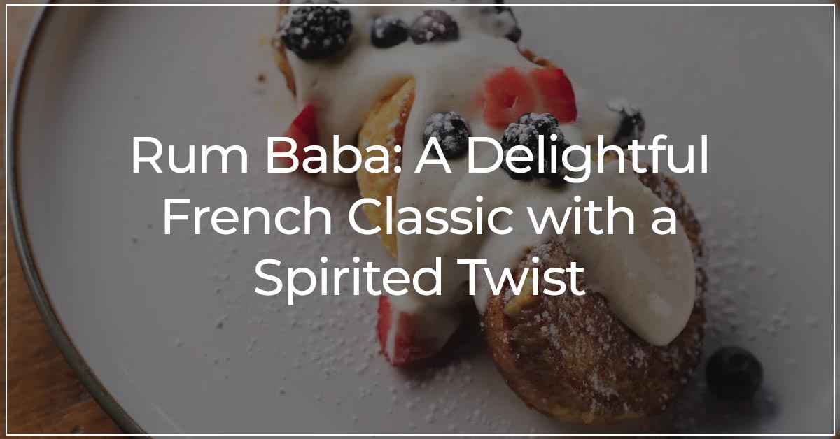 Rum Baba: A Delightful French Classic with a Spirited Twist