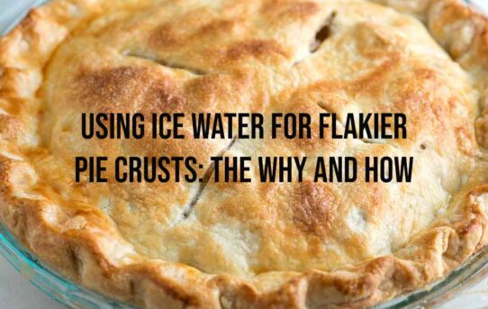 Using Ice Water for Flakier Pie Crusts: The Why and How